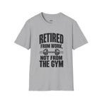 Retired From Work Not From the Gym T-Shirt