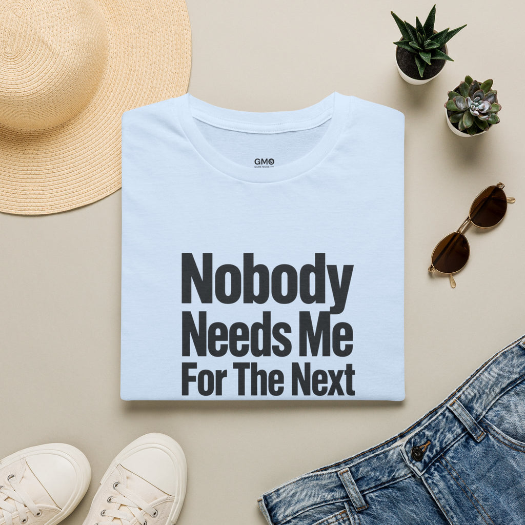 Nobody Needs Me T‑Shirt