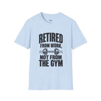 Retired From Work Not From the Gym T-Shirt