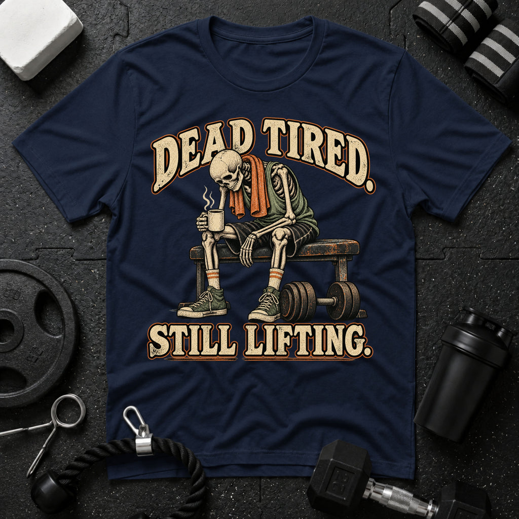 Dead Tired Still Lifting T-Shirt