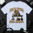 Dead Tired Still Lifting T-Shirt