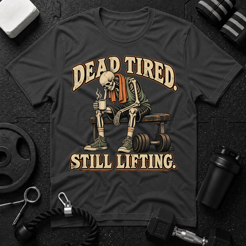 Dead Tired Still Lifting T-Shirt