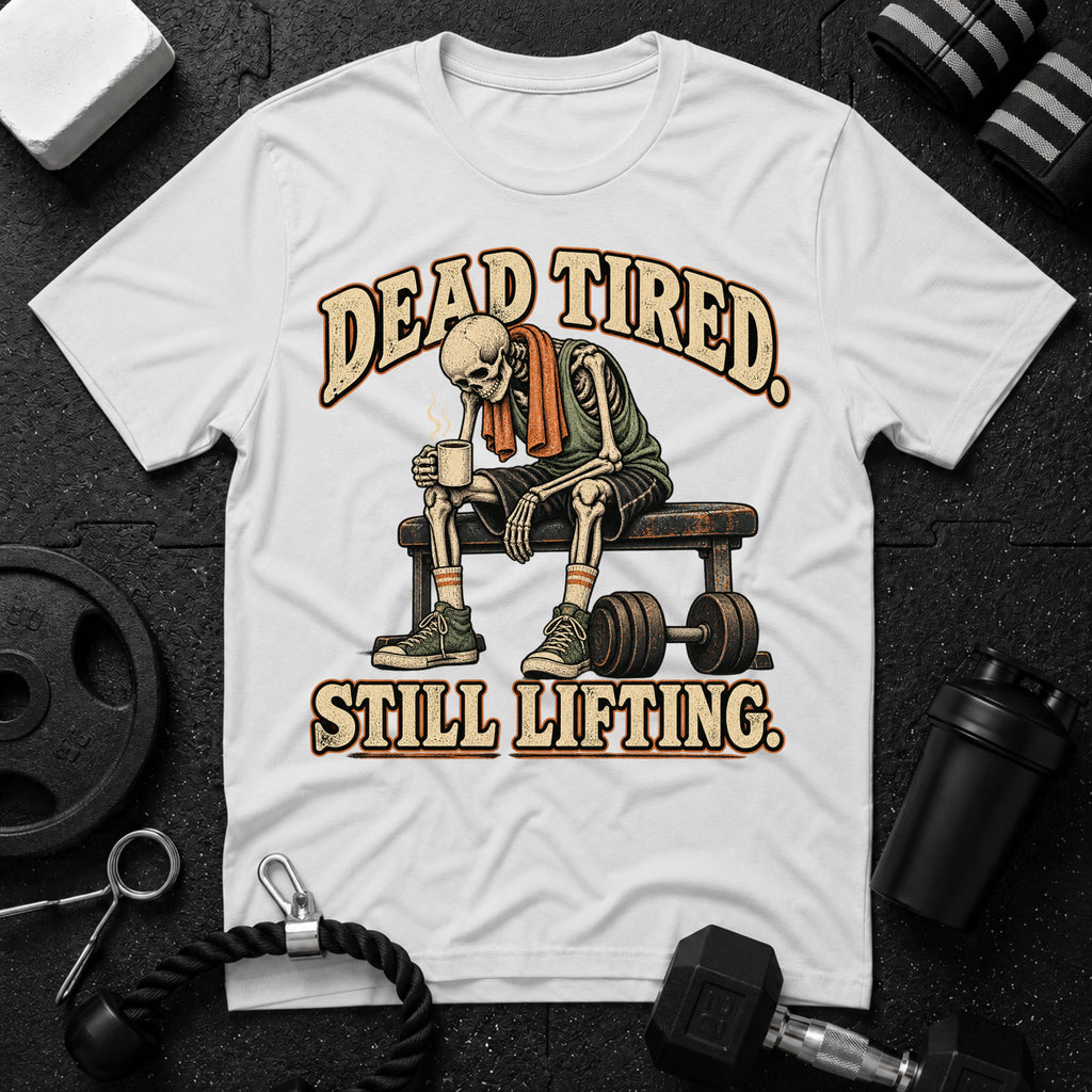 Dead Tired Still Lifting T-Shirt