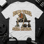 Dead Tired Still Lifting T-Shirt
