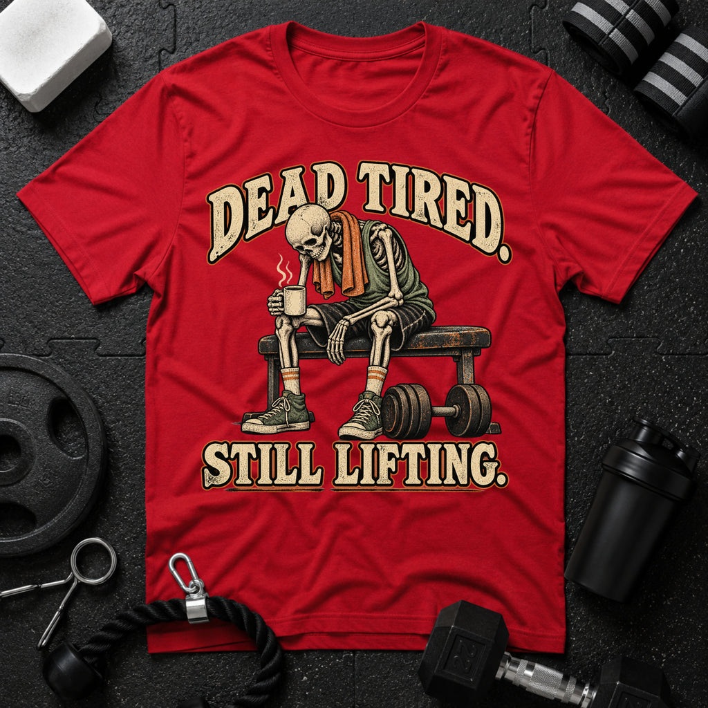 Dead Tired Still Lifting T-Shirt