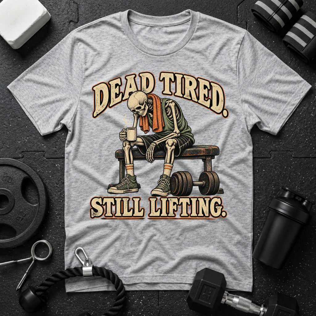 Dead Tired Still Lifting T-Shirt