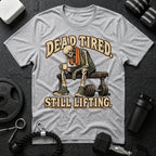 Dead Tired Still Lifting T-Shirt