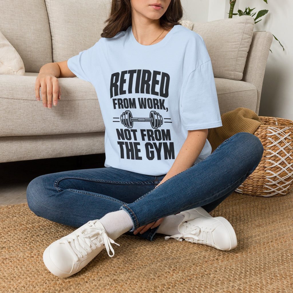 Retired From Work Not From the Gym T-Shirt