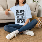 Retired From Work Not From the Gym T-Shirt