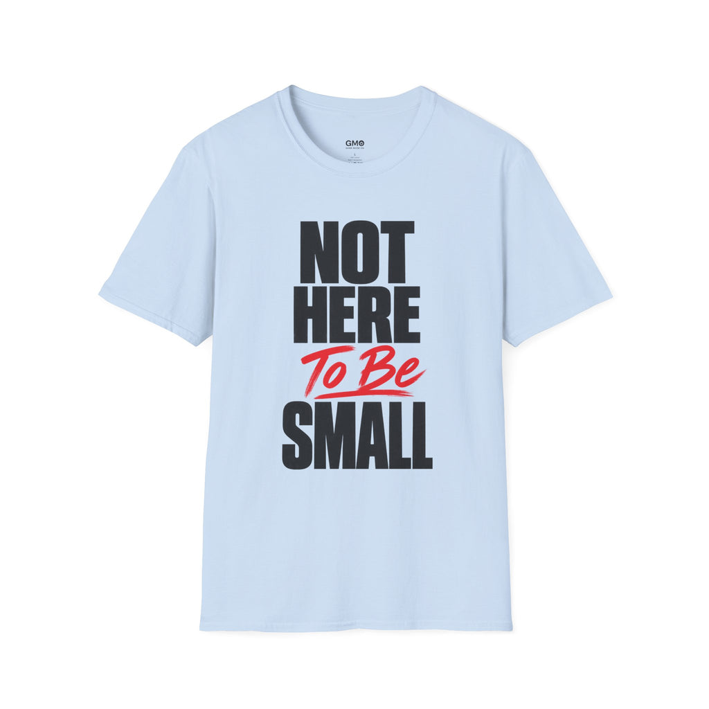 Not Here To Be Small T-Shirt
