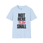 Not Here To Be Small T-Shirt