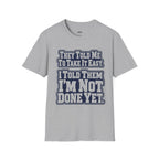 I Told Them I'm Not Done Yet  T-Shirt