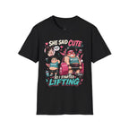 She Said 'Cute' So I Started Lifting T-Shirt