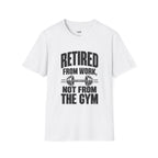 Retired From Work Not From the Gym T-Shirt