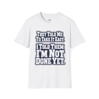 I Told Them I'm Not Done Yet  T-Shirt