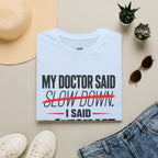 My Doctor Said Slow Down T-Shirt
