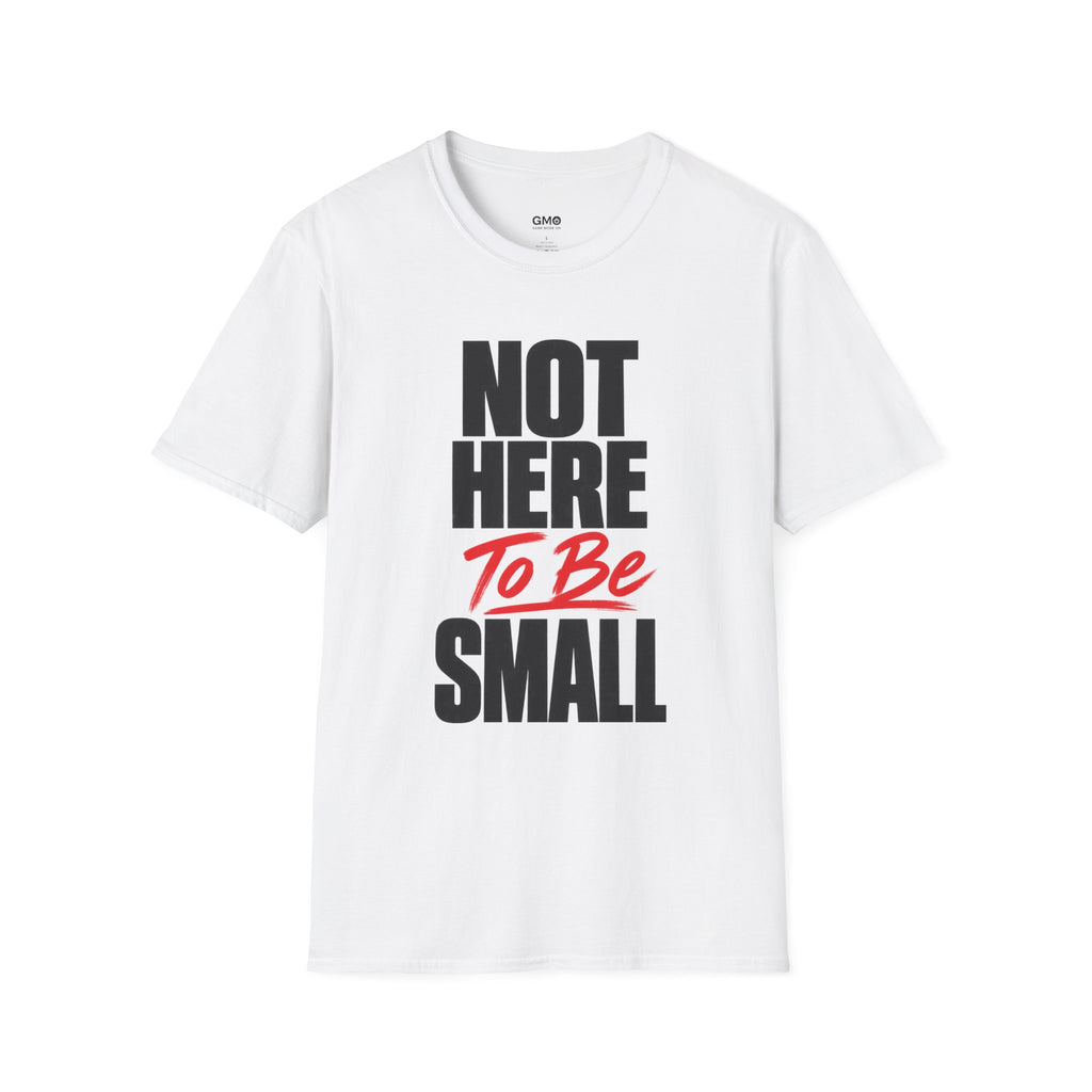 Not Here To Be Small T-Shirt