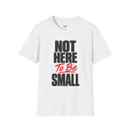Not Here To Be Small T-Shirt