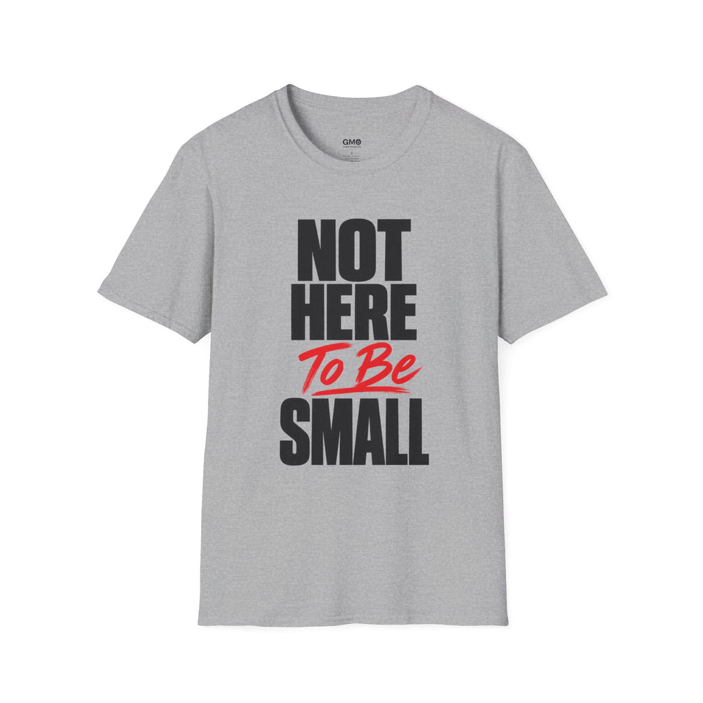 Not Here To Be Small T-Shirt