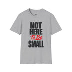 Not Here To Be Small T-Shirt