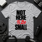 Not Here To Be Small T-Shirt - Sport Grey