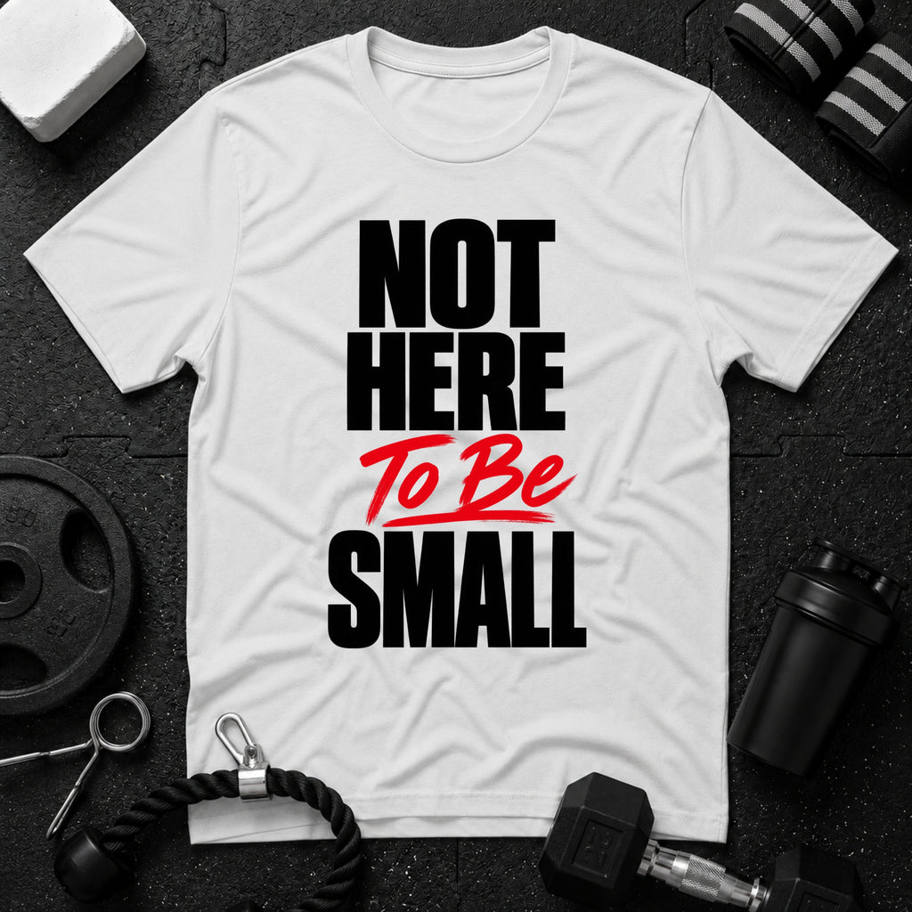 Not Here To Be Small T-Shirt - White