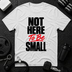 Not Here To Be Small T-Shirt - White