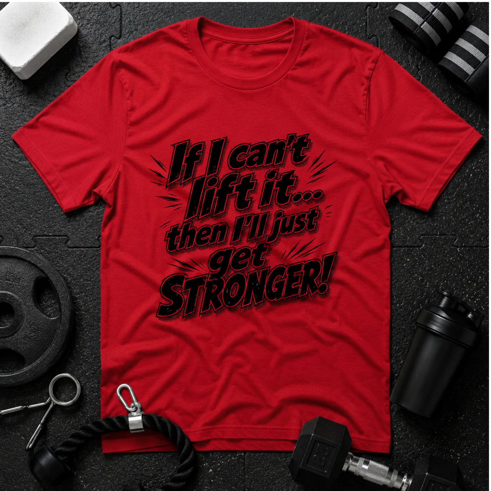 If I can't lift it then I'll just get STRONGER