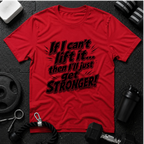 If I can't lift it then I'll just get STRONGER