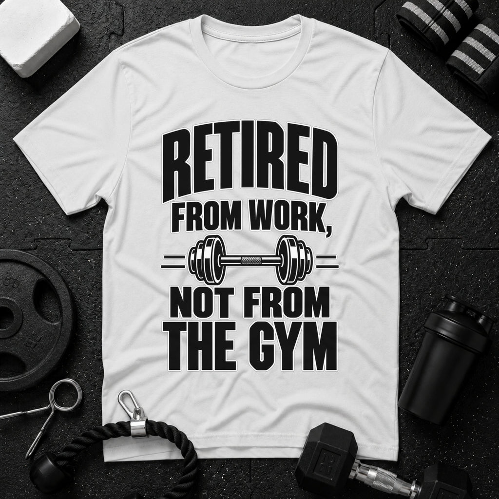 Retired From Work Not From the Gym T-Shirt - White