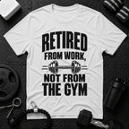 Retired From Work Not From the Gym T-Shirt - White