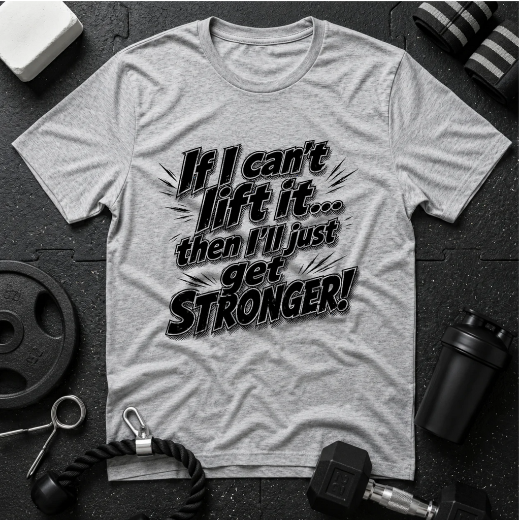 If I can't lift it then I'll just get STRONGER