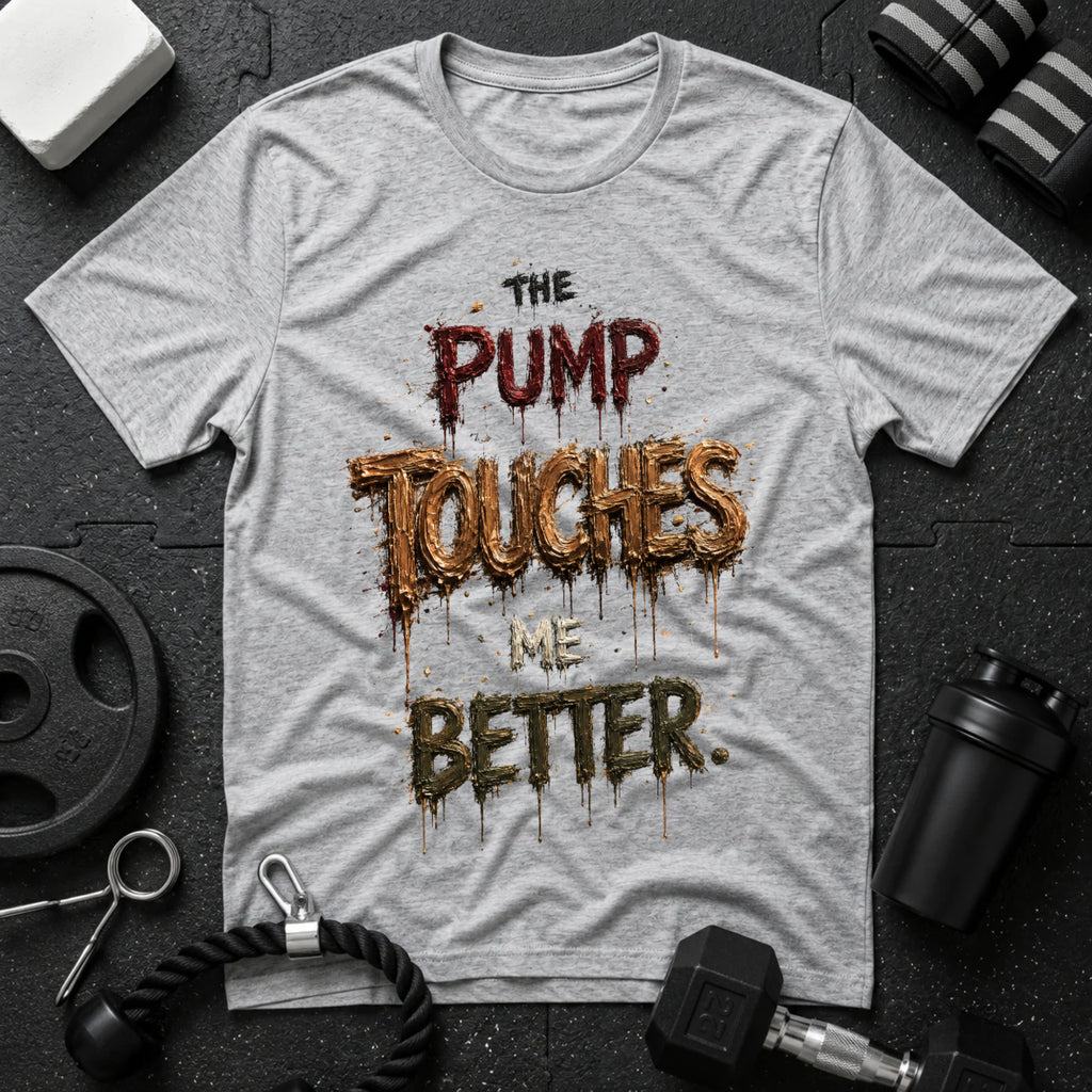 The Pump Touches Me Better