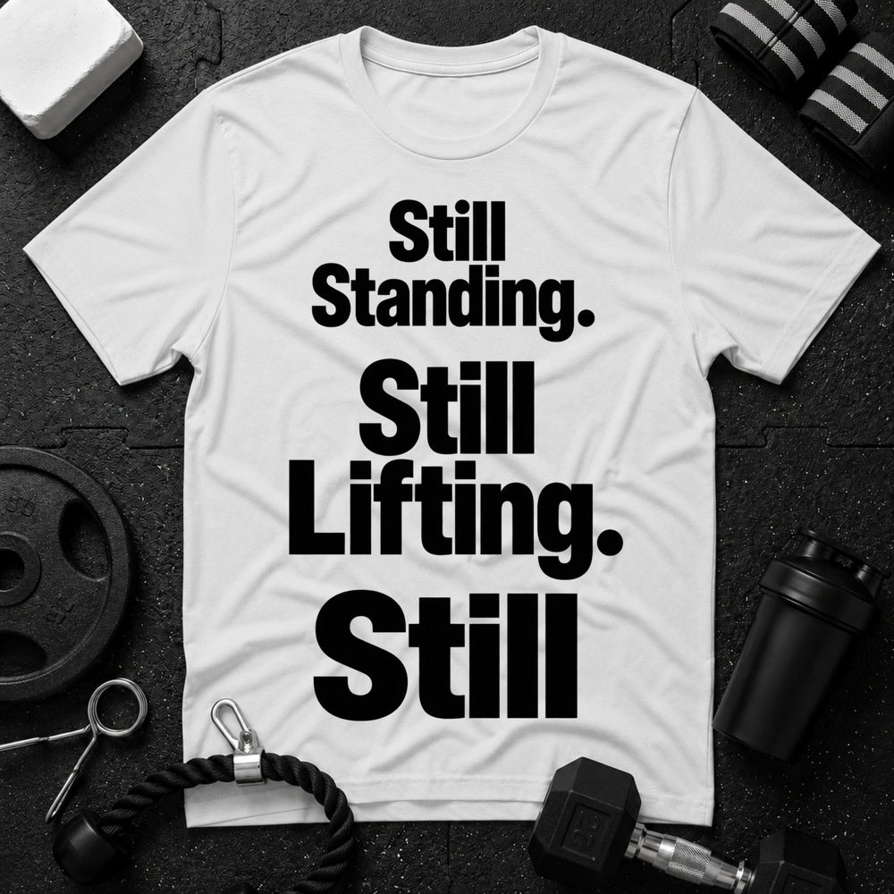 Still Standing. Still Lifting. Still Here T-Shirt