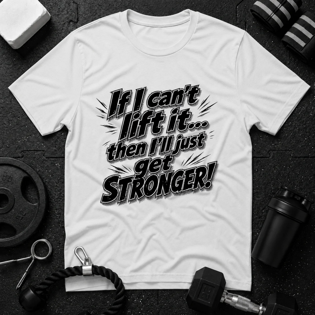 If I can't lift it then I'll just get STRONGER