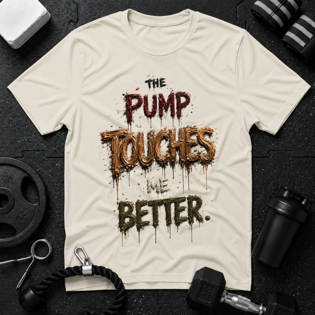 The Pump Touches Me Better