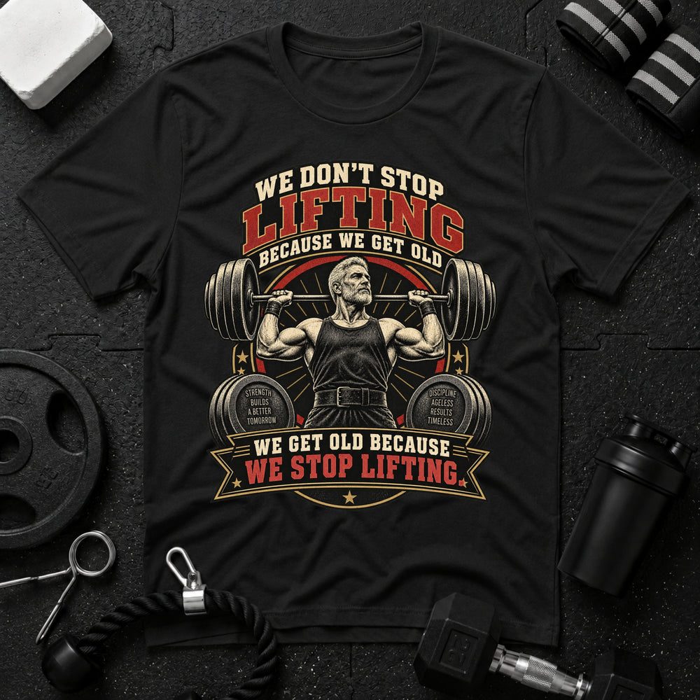 We Don't Stop Lifting  T-Shirt